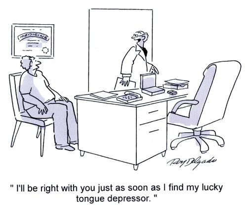'I'll be right with you just as soon as I find my lucky tongue depressor.'