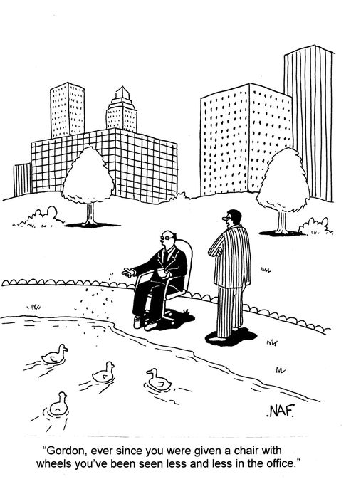 'Gordon, ever since you were given a chair with wheels you've been seen less and less in the office.'