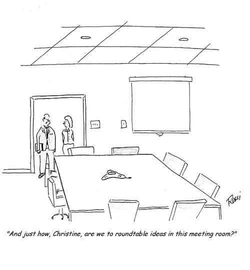 'And just how, Christine, are we to roundtable ideas in this meeting room?'
