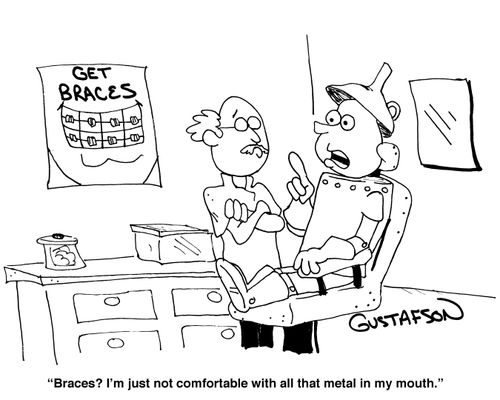 "Braces? I'm just not comfortable with all that metal in my mouth."