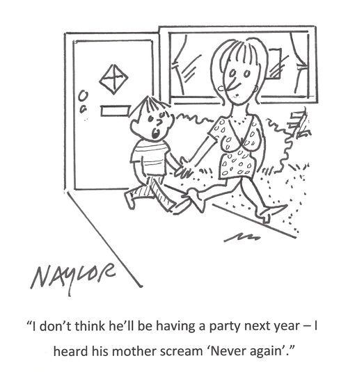 'I don't think he'll be having a party next year -  I heard his mother scream 'Never again'.'