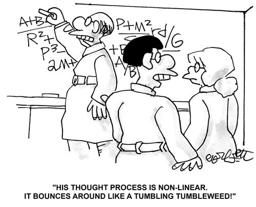 'His thought process is non-linear. It bounces around like a tumbling tumbleweed!'