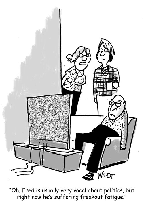 "OH, Fred is usually very vocal about politics, but right now he's suffering freakout fatigue."