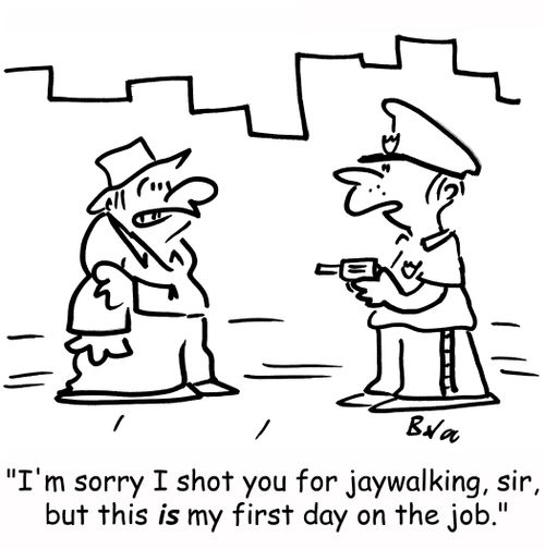 'I'm sorry I shot you for jaywalking, sir, but this is my first day on the job.'