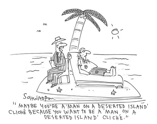 'Maybe you're a 'man on a deserted island' cliche because you want to be a man on a deserted island cliche.'