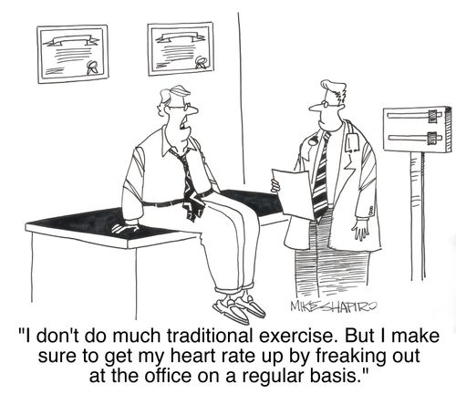 'I don't do much traditional exercise. But I make sure to get my heart rate up by freaking out at the office on a regular basis.'