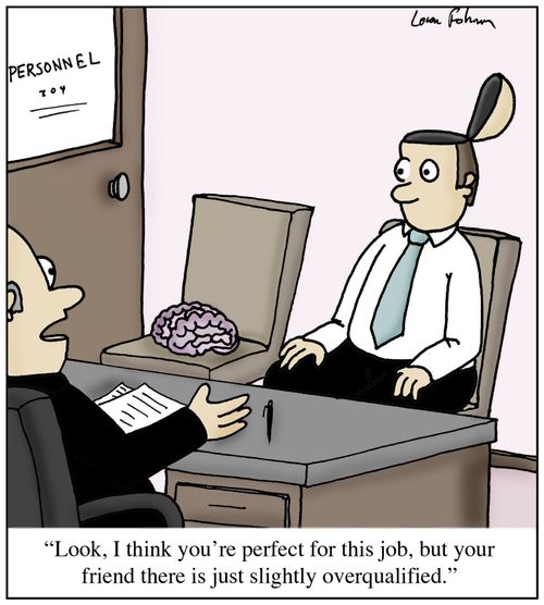 'Look, I think you're perfect for this job, but your friend there is just slightly overqualified.'