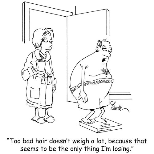 "Too bad hair doesn't weigh a lot, because that seems to be the only thing I'm losing."