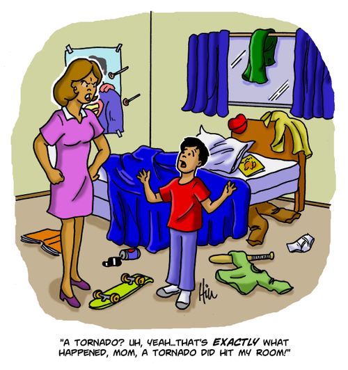 "A tornado? Uh, yeah...that's exactly what happened, Mom, a tornado did hit my room!"
