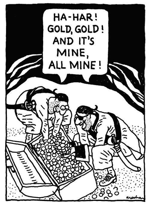 'HA-HAR!  GOLD, GOLD! AND IT'S MINE, ALL MINE!'