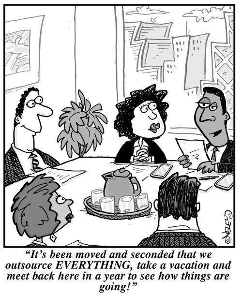 "It's been moved and seconded that we outsource EVERYTHING, take a vacation and meet back here in a year to see how things are going!"