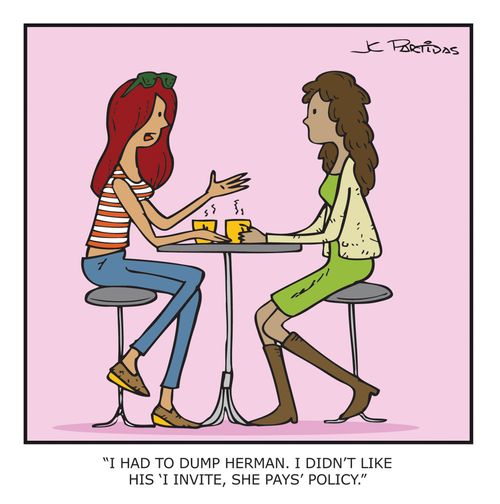 "I had to dump Herman. I didn't like his 'I invite, she pays' policy."