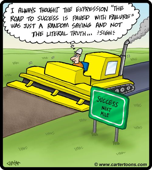 'I always thought the expression 'the road to success is paved with failure' was just a random saying and not the literal truth...'