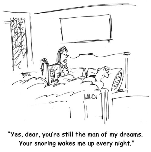 "Yes, dear, you're still the man of my dreams. Your snoring wakes me up every night."