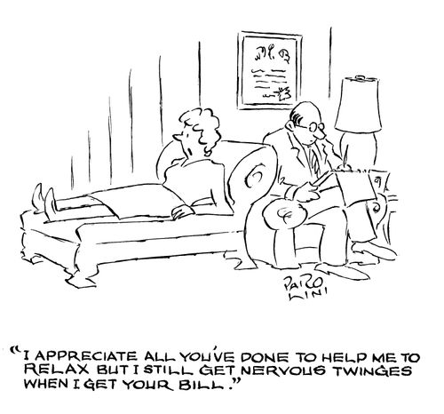 'I appreciate all you've done to help me to relax but I still get nervous twinges when I get your bill.'