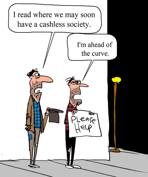 "I read where we may soon have a cashless society." 