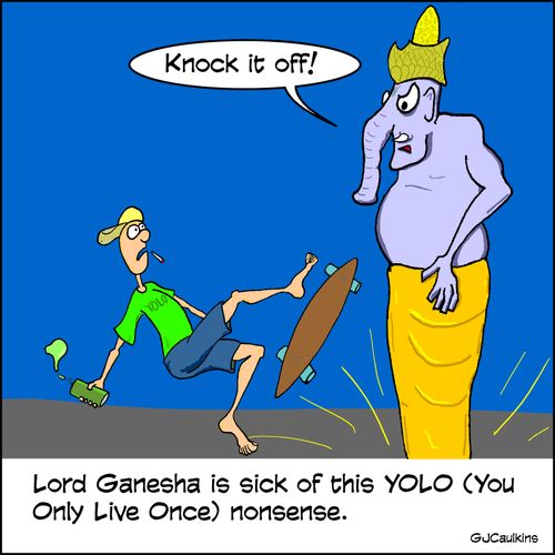 Lord Ganesha is sick of this YOLO nonsense.