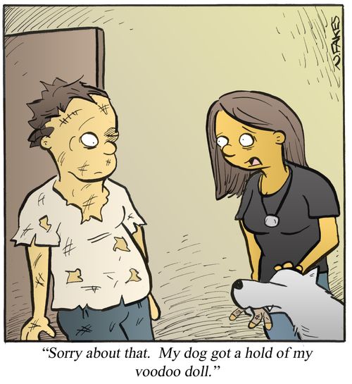 'Sorry about that. My dog got a hold of my voodoo doll.'
