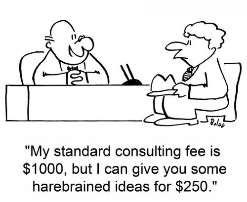 'My standard consulting fee is $1000, but I can give you some harebrained ideas for $250.'