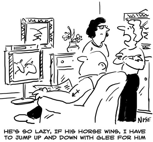 "He's so lazy, if his horse wins I have to jump up and down with glee for him."