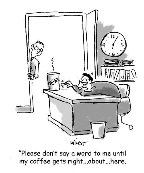 'Please don't say a word to me until my coffee gets right...about...here.