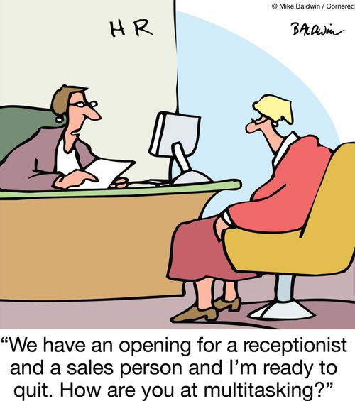 'We have an opening for a receptionist and a sales person and I'm ready to quit. How are you at multitasking?'