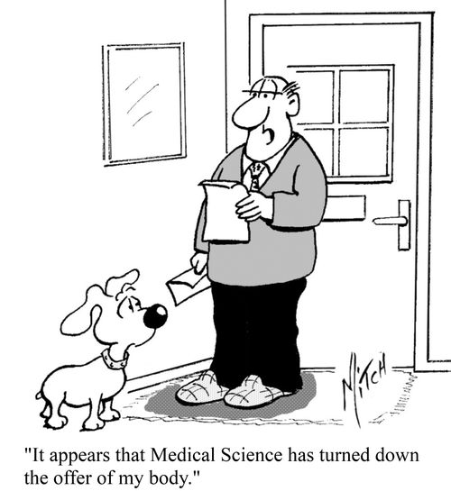 'It appears that Medical Science has turned down the offer of my body.'