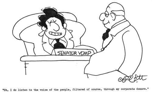 "Oh, I do listen to the voice of the people, filtered of course, through my corporate donors."