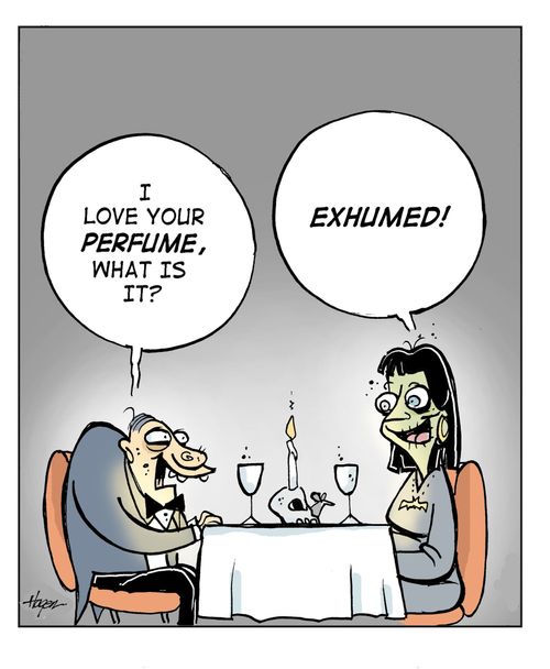 'I love your perfume, what is it?' -'Exhumed!'