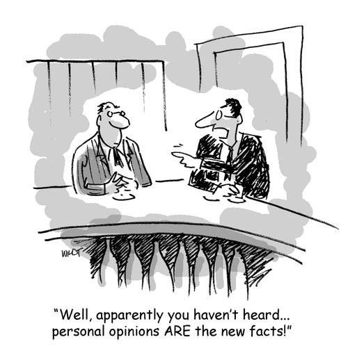 'Well, apparently you haven't heard. . . personal opinions are the new facts.'
