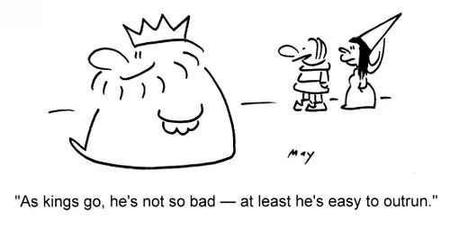 'As kings go, he's not so bad — at least he's easy to outrun.'