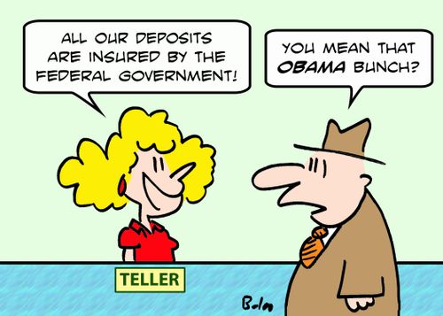TELLER, 'All our deposits are insured by the Federal Government!', 'You mean that Obama bunch?'