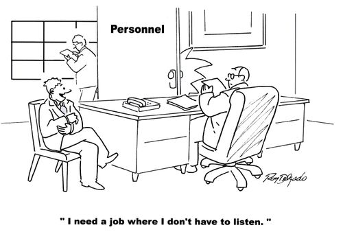 'I need a job where I don't have to listen.'