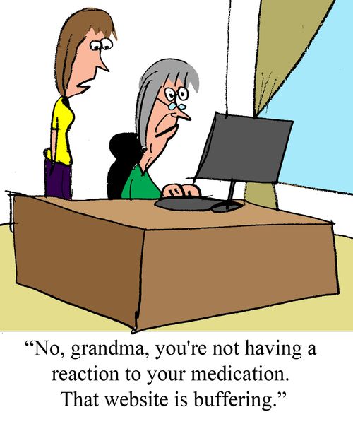 "No grandma, you're not having a reaction to your medication. That website is just buffering."