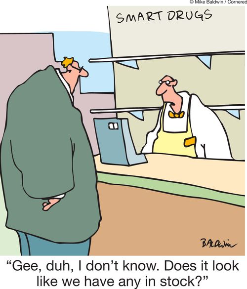 Smart drugs. 'Gee, duh, I don't know. Does it look like we have any in stock?'