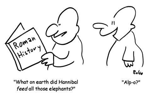 'What on earth did Hannibal feed all those elephants?'-'Alp-o?'