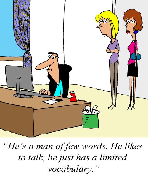 'He's a man of few works. He likes to talk, he just has a limited vocabulary.'