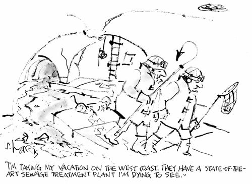 "I'm taking my vacation on the West Coast. They have a state-of-the-art sewage treatment plant I'm dying to see."
