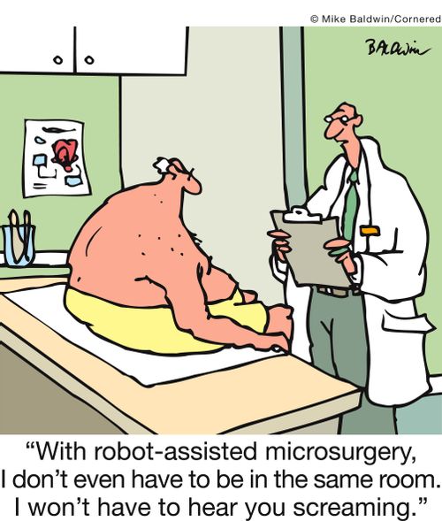 'With robot-assisted microsurgery, I don't even have to be in the same room. I won't have to hear you screaming.'