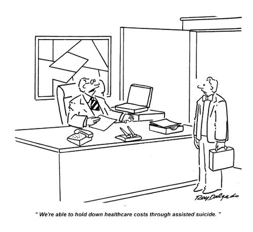 'We're able to hold down healthcare costs through assisted suicide.'