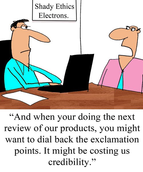 "And when you do your next review of our products, you mught want to dial back the exclamation points.  It might be costing us credibility."