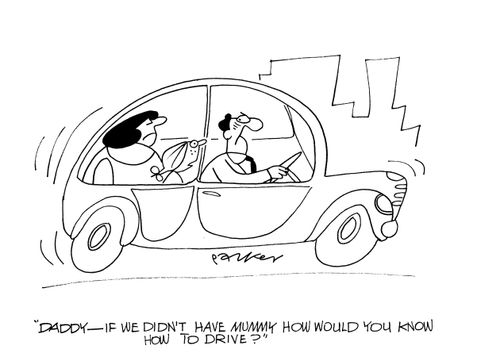 'Daddy-if we didn't have Mummy how would you know how to drive?'