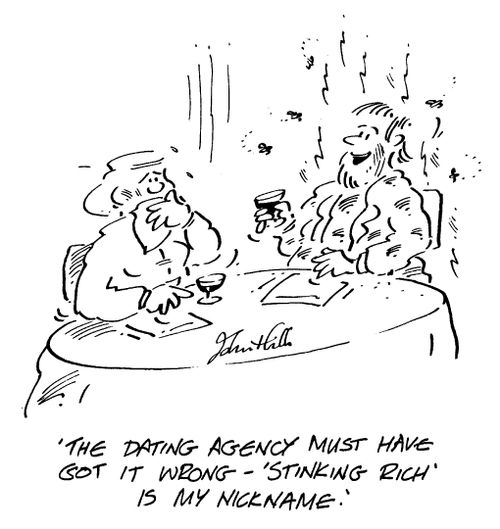 'The dating agency must have got it wrong - "stinking rich" is my nickname.'