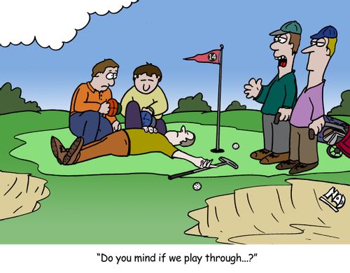 A golfer has died on the 14th hole and is mourned by his mates, two other golfers ask - 'Do you mind if we play through...?'
