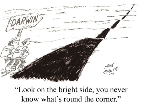 "Look on the bright side, you never know what's round the corner."