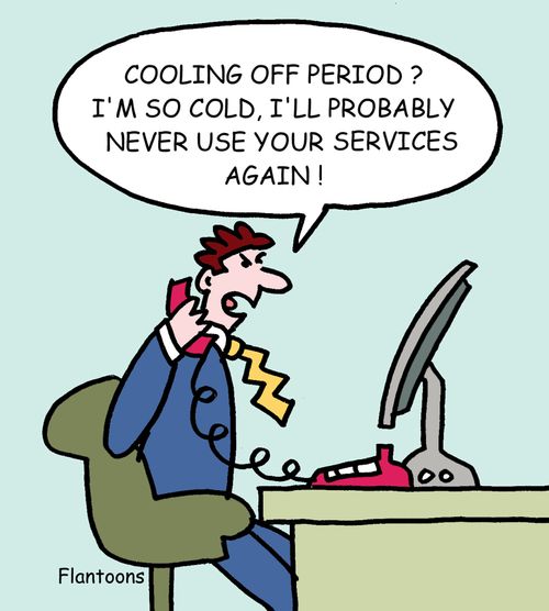 "Cooling off period? I'm so cold I'll probably never use your services again!"