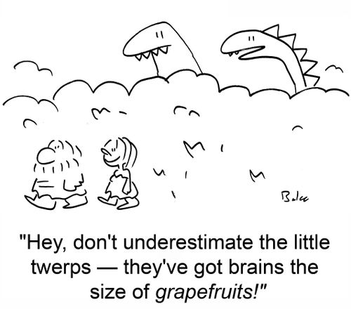 'Hey, don't underestimate, the little twerps -- they''ve got brains the size of GRAPEFRUITS!'