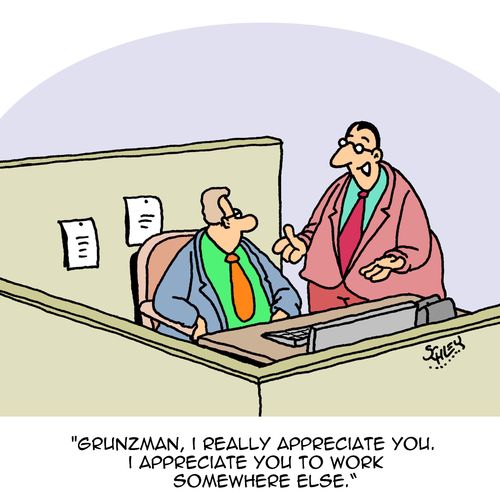 "Grunzman, I really appreciate you. I appreciate you to work somewhere else."