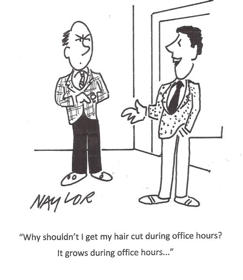 "Why shouldn't I get my hair cut during office hours? It grows during office hours..."