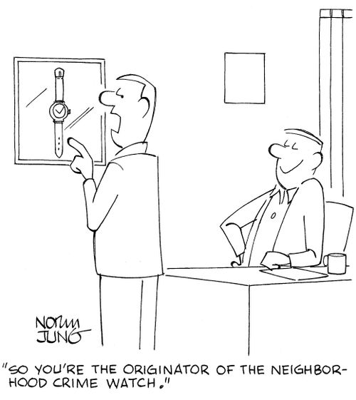 'So you're the originator of the neighborhood crime watch.'